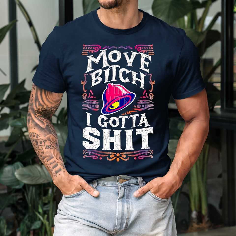 MOVE BITCH I GOTTA SHIT TEE